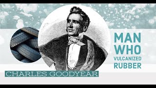 CHARLES GOODYEAR MAN BEHIND VULCANIZING OF RUBBER HOW HE VULCANIZED RUBBER SUCCESS STORY [upl. by Aveline]