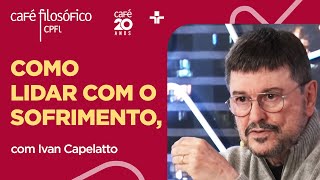 Café Filosófico  PERDAS MORTES E DORES COMO ORGANIZAR O SOFRIMENTO  Ivan Capelatto [upl. by Mendelson]