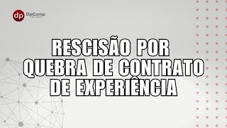 Rescisão por Quebra de Contrato de Experiência [upl. by Garber]