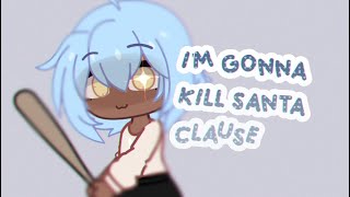 Im gonna kill Santa Clause [upl. by Ailes]