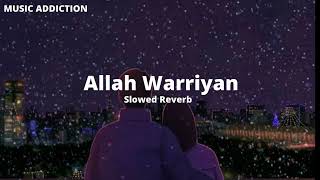 Allah Waariyan Slowed  ReverbMUSIC ADDICTION [upl. by Nannoc]