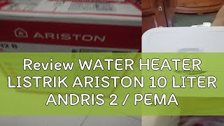 Review WATER HEATER LISTRIK ARISTON 10 LITER ANDRIS 2  PEMANAS AIR AN2 10B ARISTON 10B [upl. by Odracir]