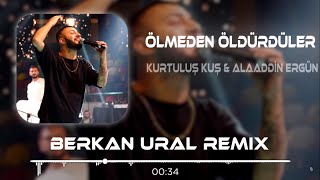 Kurtuluş Kuş amp Alaaddin Ergün  Ölmeden Öldürdüler Bizi Gömdürdüler Berkan Ural Remix [upl. by Naresh]