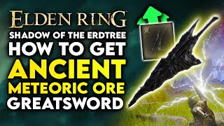 Elden Ring Shadow of the Erdtree  How to Get Ancient Meteoric Ore Greatsword Location Str Weapon [upl. by Ermina]