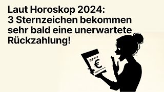 🔮 Laut Horoskop 2024 Unerwartete Rückzahlungen sehr bald für diese 3 Sternzeichen 🌟 horoskop [upl. by Salkin]