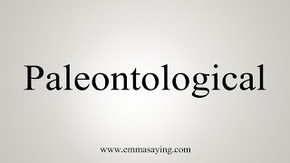 How To Say Paleontological [upl. by Leuas]