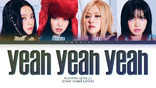 BLACKPINK Yeah Yeah Yeah Lyrics 블랙핑크 Yeah Yeah Yeah 가사 Color Coded LyricsHanRomEng [upl. by Orelu]