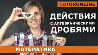 Действия с алгебраическими дробями  Математика  TutorOnline [upl. by Halehs]