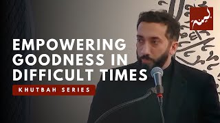 Empowering Goodness in Difficult Times  Khutbah by Nouman Ali Khan [upl. by Aehs]