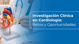 Investigación Clínica en Cardiología Retos y Oportunidades [upl. by Rip]