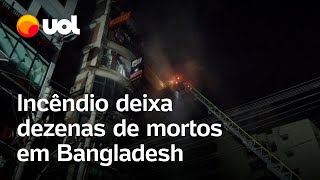 Incêndio em prédio deixa dezenas de mortos em Bangladesh [upl. by Anura564]