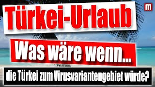 TürkeiUrlaub Was wäre mit meinem Urlaub wenn die Türkei Virusvariantengebiet werden würde [upl. by Ekeiram938]