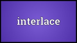 Interlace Meaning [upl. by Odawa]