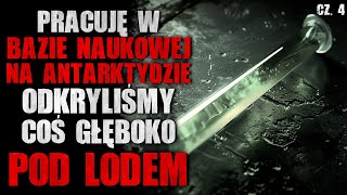 Pracuję w bazie na Antarktydzie Odkryliśmy coś głęboko pod lodem cz4  CreepyPasta Lektor PL [upl. by Anaahs454]