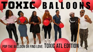 Pop The Balloon or Find Love  TOXIC ATL EDITION  TOXIC BALLOONS [upl. by Schlosser]