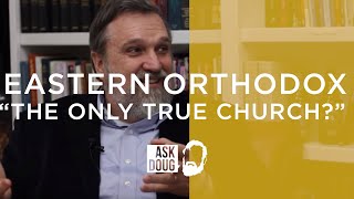 Eastern Orthodox Church the quotOnly True Churchquot  Ask Doug [upl. by Htiekel]