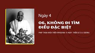 06 KHÔNG ĐI TÌM ĐIỀU ĐẶC BIỆT  NGÀY 4  SN Goenka  Pháp Thoại Khóa Thiền Vipassana 10 Ngày [upl. by Yllehs]