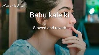 Bahu kale ki slowed and reverb song [upl. by Vinay584]