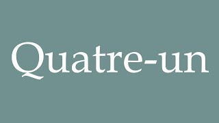 How to Pronounce Quatreun Fourone Correctly in French [upl. by Aicela]