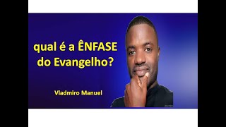 Qual é a ênfase do Evangelho Vladmiro Manuel [upl. by Bryn349]