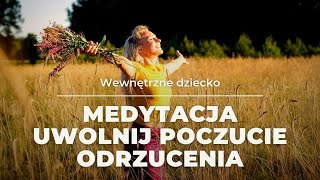 Uwolnij poczucie odrzucenia  Medytacja z wewnętrznym dzieckiem [upl. by Belter]