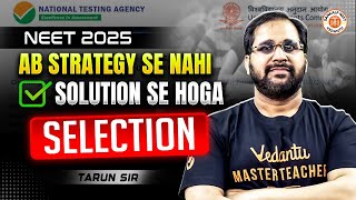 NEET 2025  AB STRATEGY SE NAHI SOLUTION SE HOGA SELECTION  RIGHT WAY TO SELECTION  BY TARUN SIR [upl. by Ettenej]