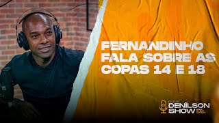 FERNANDINHO FALA SOBRE AS COPAS DE 14 E 18  Podcast Denílson Show [upl. by Singer]