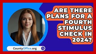 Are There Plans for a Fourth Stimulus Check in 2024  CountyOfficeorg [upl. by Iarised]