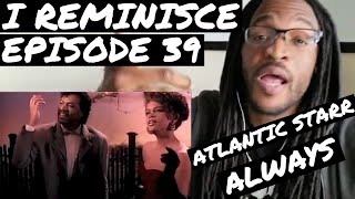 Atlantic Starr  Always  REACTION  I REMINISCE Ep 39 [upl. by Etep]