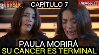 CAPITULO 7 PEDRO EL ESCAMOSO 2  PAULA MORIRA DE CANCER Y PEDRO NO SABE [upl. by Sosna864]