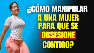 😎 7 Técnicas de MANIPULACIÓN Para Obsesionar a CUALQUIER MUJER  Psicología Femenina [upl. by Art]