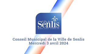 Conseil Municipal de la Ville de Senlis  Mercredi 3 avril 2024 [upl. by Anyrak]