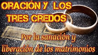 Oración y los tres credos por la sanación y liberación de los matrimonios [upl. by Franchot]