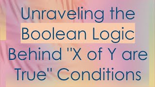 Unraveling the Boolean Logic Behind quotX of Y are Truequot Conditions [upl. by Demha463]