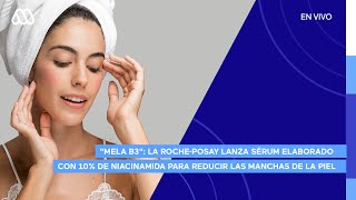 quotMela B3quot La RochePosay lanza sérum hecho con melasyl para reducir manchas de la piel [upl. by Reseta]