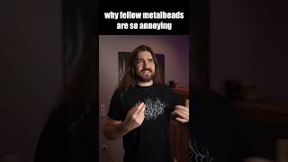 Why fellow Metalheads are so annoying [upl. by Bryon]