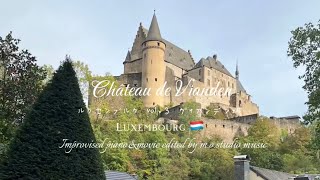 Luxembourg🇱🇺Château de Vianden ルクセンブルクvol3ヴィアンデン城 improvised pianoampmovie edited by mo [upl. by Demahom576]