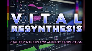 VITAL RESYNTHESIS  Vital Plugin Ambient Sound Design Tutorial [upl. by Balch105]