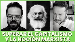 Superar el capitalismo y la noción Marxista [upl. by Pat795]