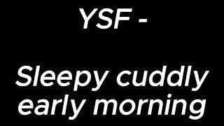 Sleepy cuddly early morning  YSF [upl. by Anelav]