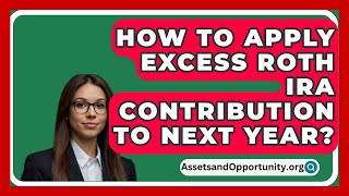 How To Apply Excess Roth Ira Contribution To Next Year  AssetsandOpportunityorg [upl. by Ithnan490]