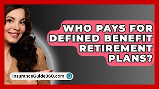 Who Pays For Defined Benefit Retirement Plans  InsuranceGuide360com [upl. by Alicia]