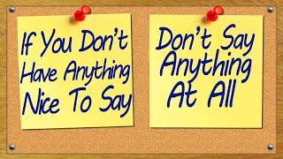 If You Dont Have Anything Nice To Say Dont Say Anything At All [upl. by Gnihc]