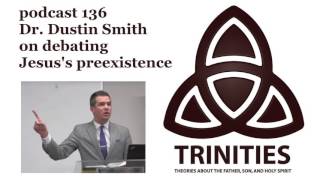 Dr Dustin Smith on debating Jesuss preexistence  trinities 136 [upl. by Llewen120]