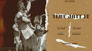 Tere Jatt Te Official Audio  Gill Saab  Vibeart  New Punjabi Songs 2024 [upl. by Cardon177]