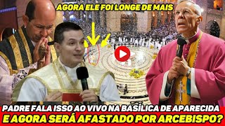 🚨URGENTE PADRE DA BASÍLICA DE APARECIDA SERÁ AFASTADO POR DIZER ISSO AO VIVO NA MISSA [upl. by Hannasus]