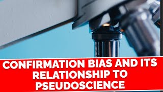 Confirmation Bias and its Relationship to Pseudoscience [upl. by Gneh]