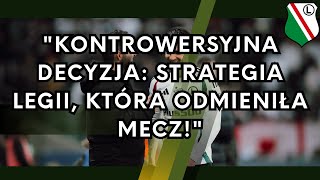 quotKontrowersyjna Decyzja Strategia Legii Która Odmieniła Meczquot [upl. by Rosecan]