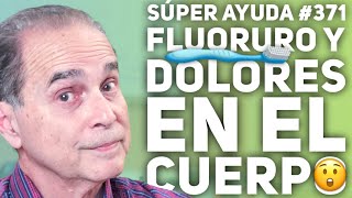 SÚPER AYUDA 371 Fluoruro y Dolores En El Cuerpo [upl. by Kaule]