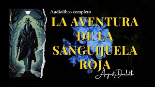 LA AVENTURA DE LA SANGUIJUELA ROJA Detective Solar Pons de August Derleth Audiolibro subs [upl. by Lainad]